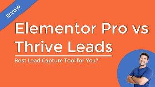 Elementor Pro vs Thrive Leads - In depth review and comparison - which is right for you?