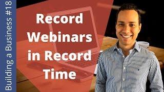 Record Your Webinar in Record Time - Building an Online Business Ep. 18