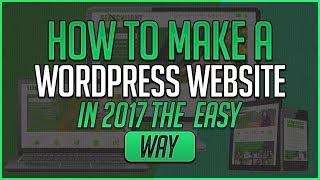 How To Make A Wordpress Website In 2017 The Easy Way