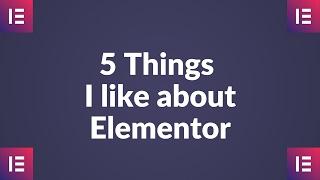 5 Things I like about the Elementor page builder WordPress plugin