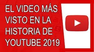 Cuál es el Video más Visto en la Historia de Youtube 2019