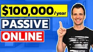 How To Make PASSIVE INCOME Online: $100,000/Year Passively