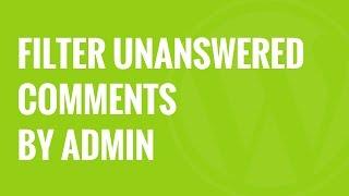 How to Filter Unanswered Comments by Admin in WordPress