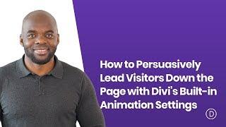 How to Persuasively Lead Visitors Down the Page with Divi’s Built in Animation Settings