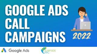 Google Ads Call Campaigns Tutorial 2022 - How to Create Call-Only Ads