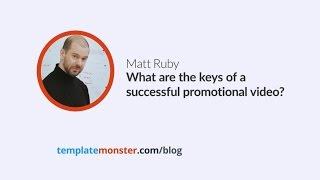 Matt Ruby — What are the keys of a successful promotional video?