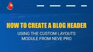 How To Create a Blog Header Using the Custom Layouts Module From Neve Pro