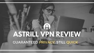 Astrill VPN Review of 2019!: Does it Protect Your Privacy?