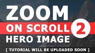 Hero Image Zoom on Scroll - Simple Parallax Effects - Tutorial will be uploaded Soon