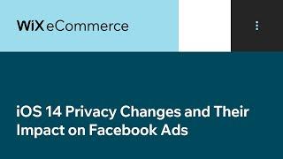 Wix eCommerce | iOS 14 Privacy Changes and Their Impact on Facebook Ads