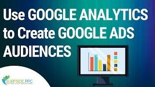 How To Use Google Analytics To Create Google Ads Audiences