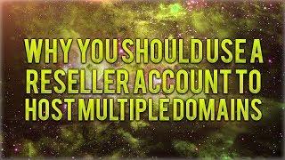 Why You Should Use A Reseller Account To Host Multiple Domains