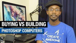 Building Vs Buying a Photoshop Computer