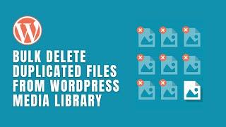 How To Bulk Delete Duplicate Files From Your WordPress Website Media Library? Clean Up Cloned Images