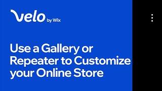 How to Use a Gallery or Repeater to Fully Customize Your Online Store | Velo by Wix