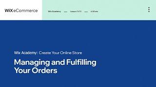 Lesson 11: Managing and Fulfilling Your Orders | Creating Your Online Store | Wix eCommerce School