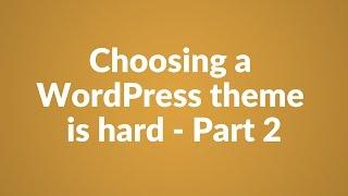 Choosing a WordPress theme is hard | Part 2
