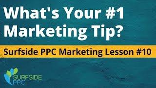 Whats Your Top Marketing Tip? Here Is Mine - Surfside PPC Marketing Lesson #10
