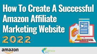 How To Create A Successful Amazon Affiliate Marketing Website 2022