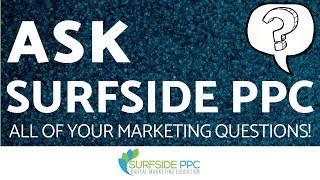 Ask Surfside PPC - New Video Series - Ask Surfside PPC All Of Your Marketing Questions