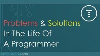 Problems & Solutions In The Life Of A Programmer