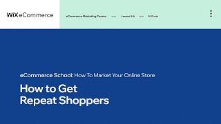 Lesson 5 | Get Repeat Shoppers | Marketing Your Online Store | Wix eCommerce