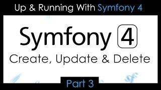 Up & Running With Symfony 4 - Part 3: Create, Update & Delete