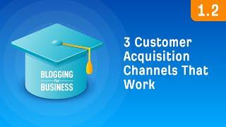 Three Customer Acquisition Channels That Actually Work [1.2]