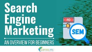 Search Engine Marketing (SEM): An Overview for Beginners
