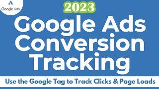 Google Ads Conversion Tracking 2023 - Use the Google Tag to Track Click & Page Load Conversions