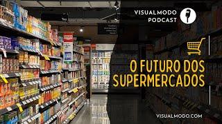 O FUTURO DOS SUPERMERCADOS: Você Ainda Vai No Mercado Fazer Compras? - Visualmodo Podcast #5