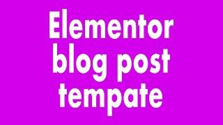 Use An Elementor Blog Post Template To Design Your WordPress Blog Posts