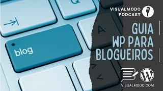 Por Que Seu Site Deveria Ter Um Blog? Guia WordPress para Blogueiros - Visualmodo Podcast #27