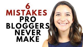 6 Mistakes Pro Bloggers Never Make: Blogging Tips for Beginners