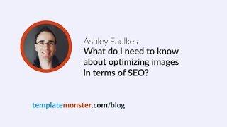 Ashley Faulkes — What do I need to know about optimizing images in terms of SEO
