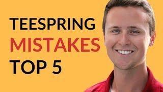 Teespring: Top 5 Mistakes