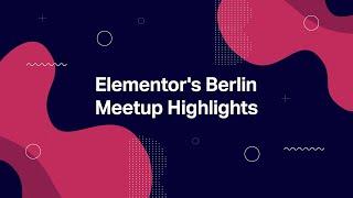 Meet the Makers of Elementor — Elementor's International Meetup Berlin 2019