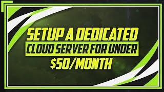 How To Setup A Dedicated Cloud Server For Under $50/Month
