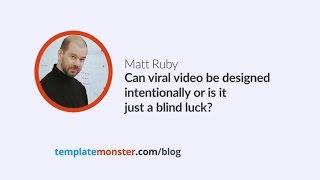Matt Ruby — Can a viral video be designed intentionally or is it just a blind luck?