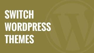 How to Properly Switch WordPress Themes on Your Site