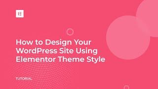 How to Design Your WordPress Theme with Elementor Theme Style