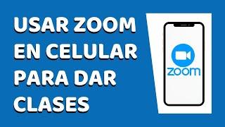 Cómo Usar Zoom en el Celular Para Dar Clases Virtuales 2020