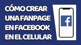 Cómo Crear Una Fanpage en Facebook Desde el Celular 2020