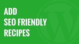 How to Add Recipes in WordPress with SEO Friendly Formatting