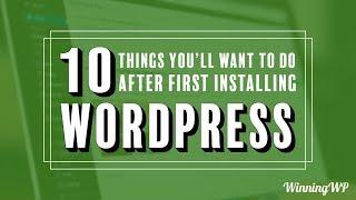 10 Things You'll Immediately Want To Do After First Installing WordPress!