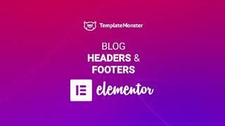 Blog Headers and Footers with Elementor - Master Blogging on WordPress