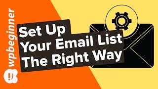 How to Set Up Your Email List (The Right Way)