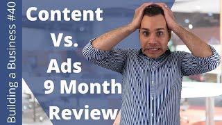 Content Marketing Vs. Advertising:  9 Month Review - Building A Online Business From Scratch Ep. 40