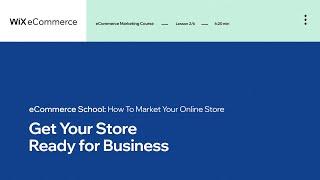 Lesson 2 | Get Ready for Business | Marketing Your Online Store | Wix eCommerce