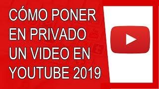 Cómo Poner en Privado un Vídeo en Youtube 2019 (Agosto 2019)